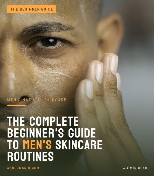 The Complete Beginner's Guide to Men's Natural Skincare Routines